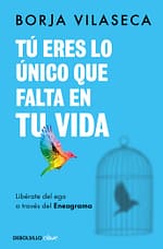 Tú eres lo único que falta en tu vida. Libérate del ego a través del Eneagrama